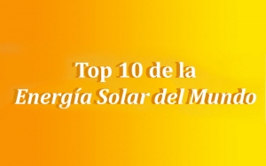 El Top 10 de la Energía Solar del Mundo
