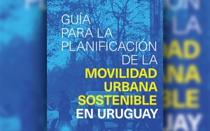 Uruguay dio a conocer su Guía para la Planificación de la Movilidad Urbana Sostenible